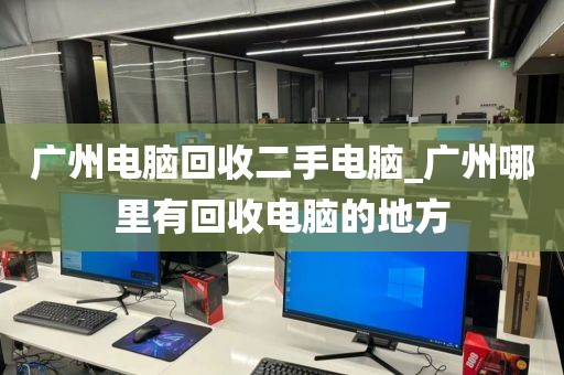 广州电脑回收二手电脑_广州哪里有回收电脑的地方