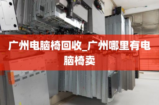 广州电脑椅回收_广州哪里有电脑椅卖