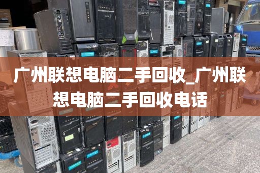 广州联想电脑二手回收_广州联想电脑二手回收电话