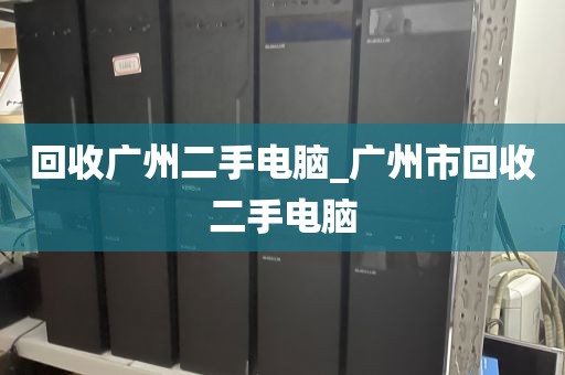 回收广州二手电脑_广州市回收二手电脑