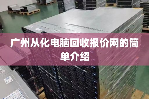 广州从化电脑回收报价网的简单介绍