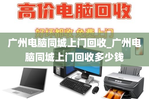 广州电脑同城上门回收_广州电脑同城上门回收多少钱