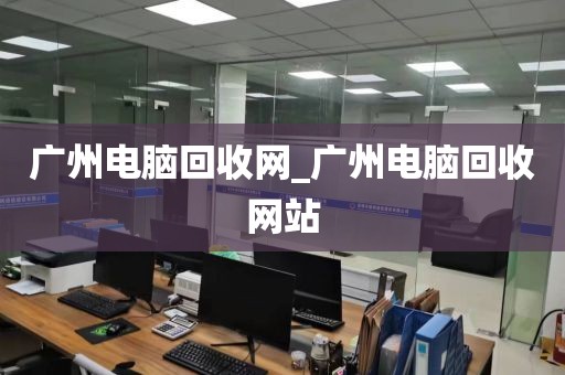 广州电脑回收网_广州电脑回收网站