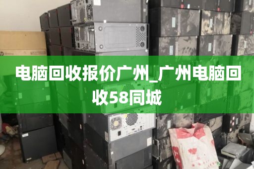 电脑回收报价广州_广州电脑回收58同城